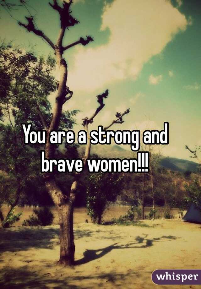 You are a strong and brave women!!! 