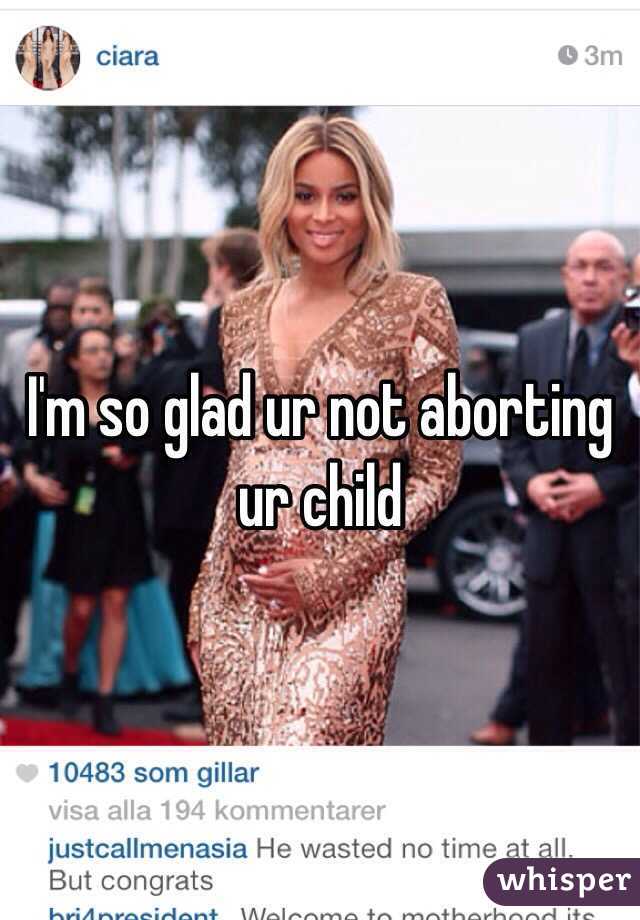 I'm so glad ur not aborting ur child