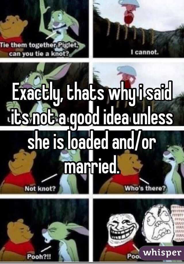 Exactly, thats why i said its not a good idea unless she is loaded and/or married.