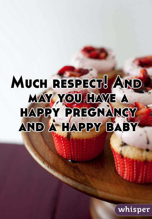 Much respect! And may you have a happy pregnancy and a happy baby