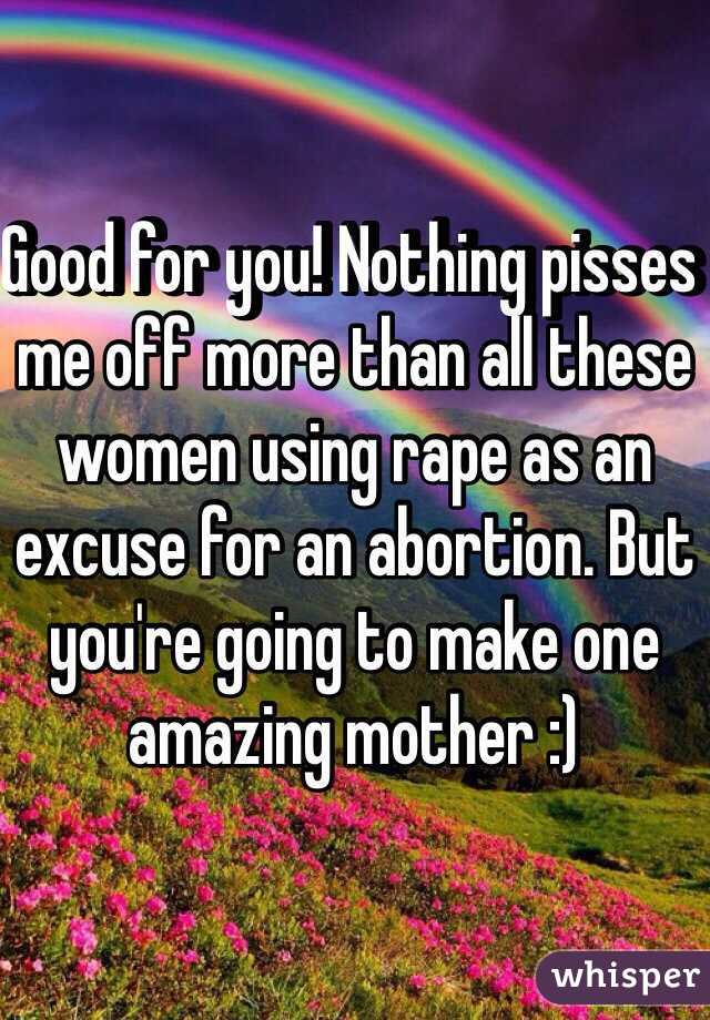 Good for you! Nothing pisses me off more than all these women using rape as an excuse for an abortion. But you're going to make one amazing mother :)