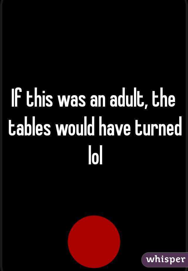 If this was an adult, the tables would have turned lol