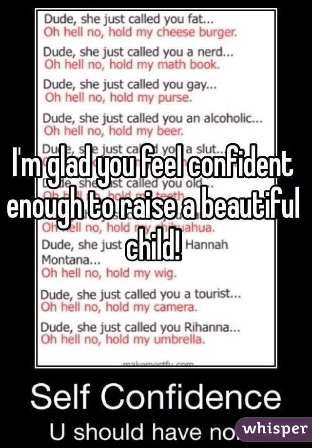 I'm glad you feel confident enough to raise a beautiful child! 