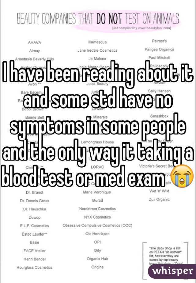 I have been reading about it and some std have no symptoms in some people and the only way it taking a blood test or med exam 😭