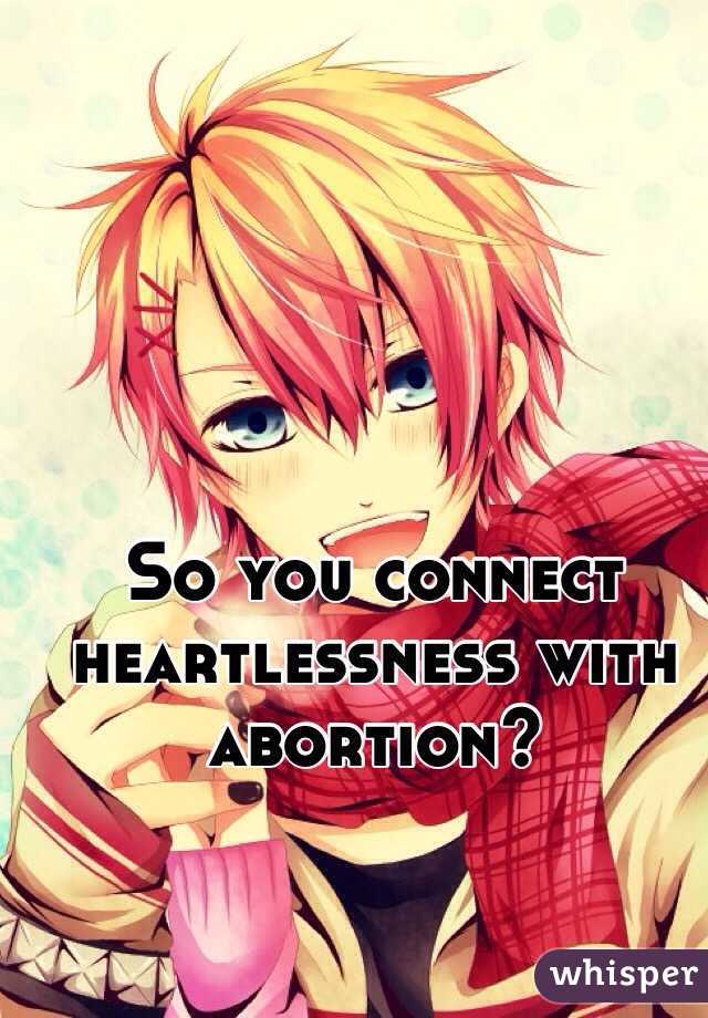 So you connect heartlessness with abortion?