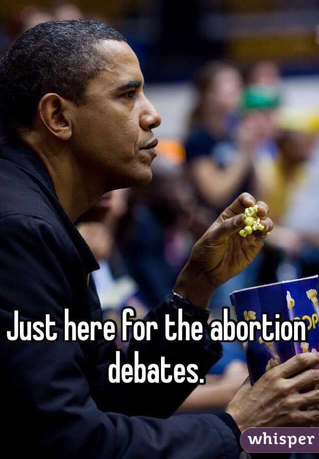 Just here for the abortion debates.