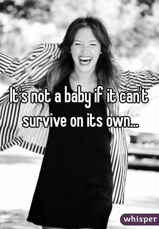 It's not a baby if it can't survive on its own...