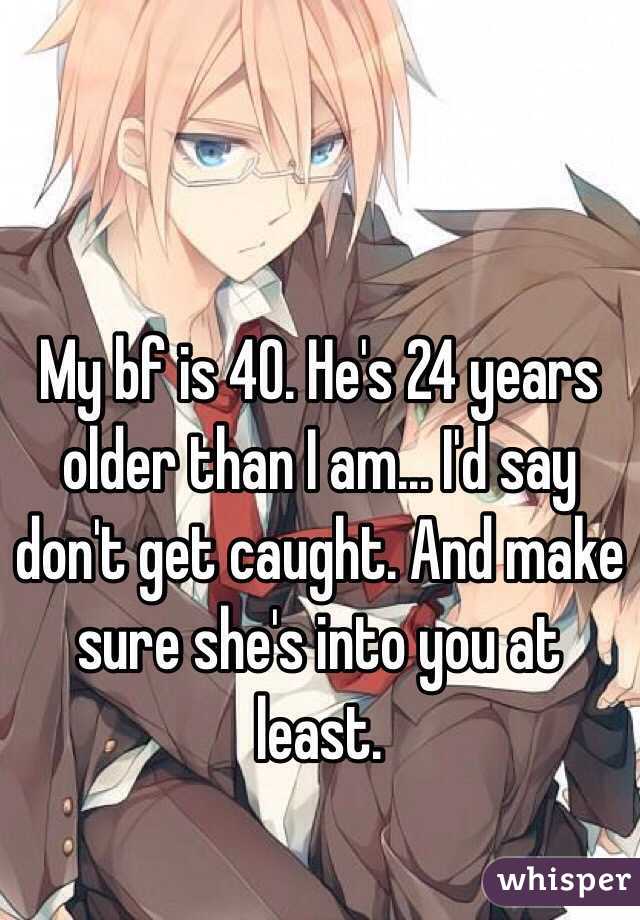 My bf is 40. He's 24 years older than I am... I'd say don't get caught. And make sure she's into you at least. 