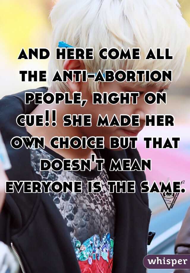 and here come all the anti-abortion people, right on cue!! she made her own choice but that doesn't mean everyone is the same. 