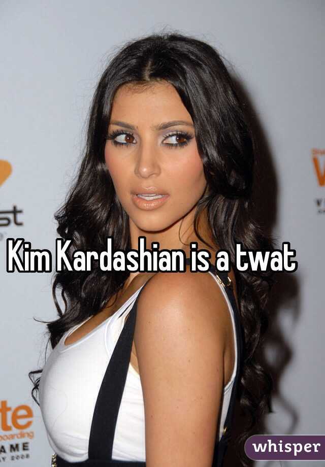 Kim Kardashian is a twat