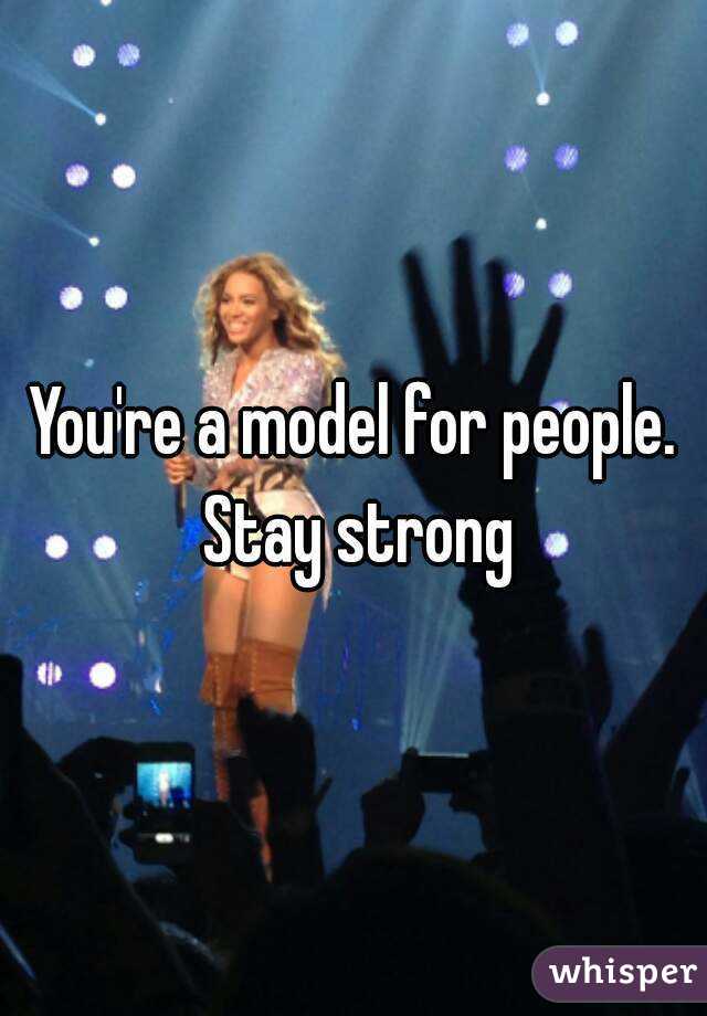 You're a model for people. Stay strong