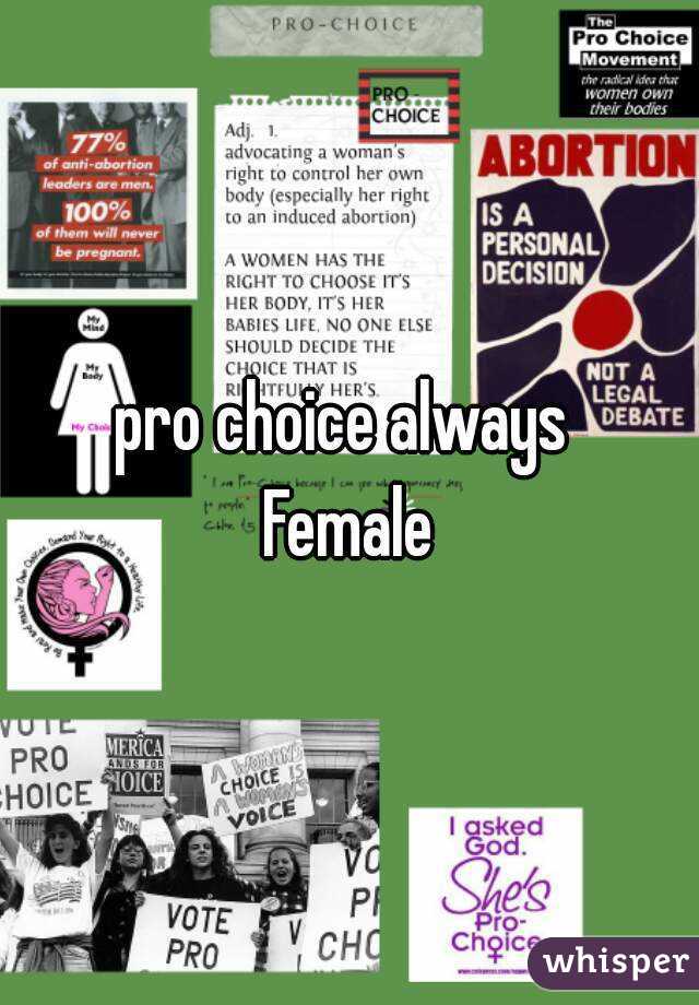 pro choice always 
Female