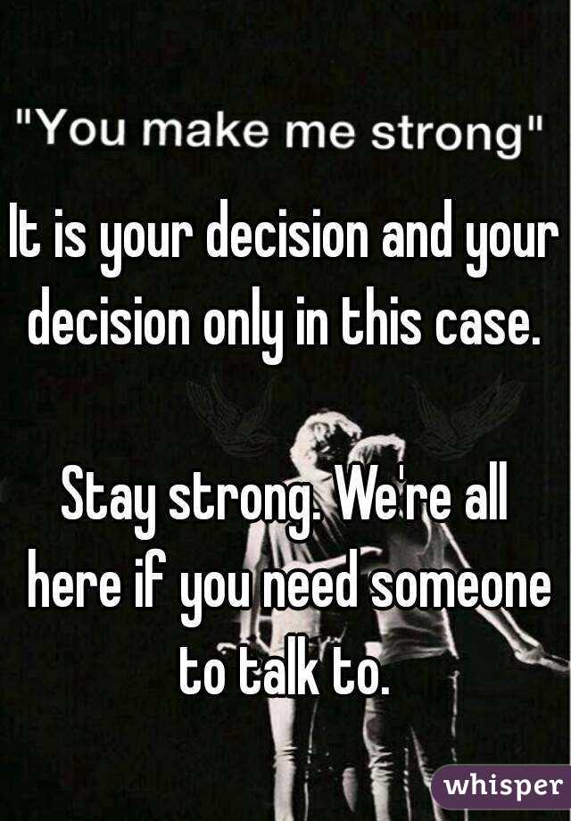 It is your decision and your decision only in this case. 

Stay strong. We're all here if you need someone to talk to. 