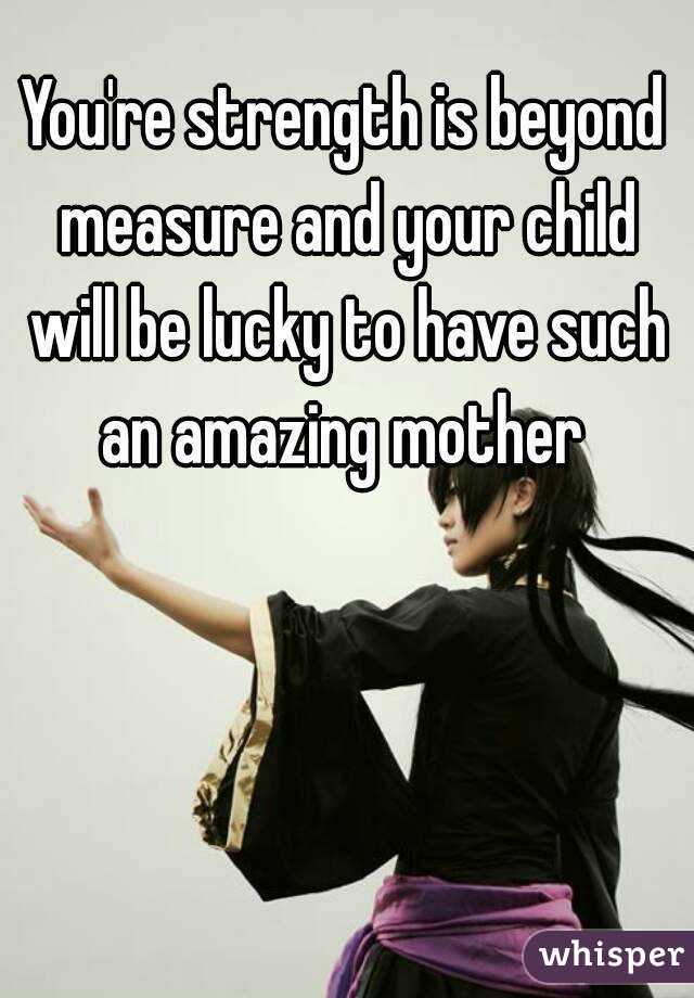 You're strength is beyond measure and your child will be lucky to have such an amazing mother 