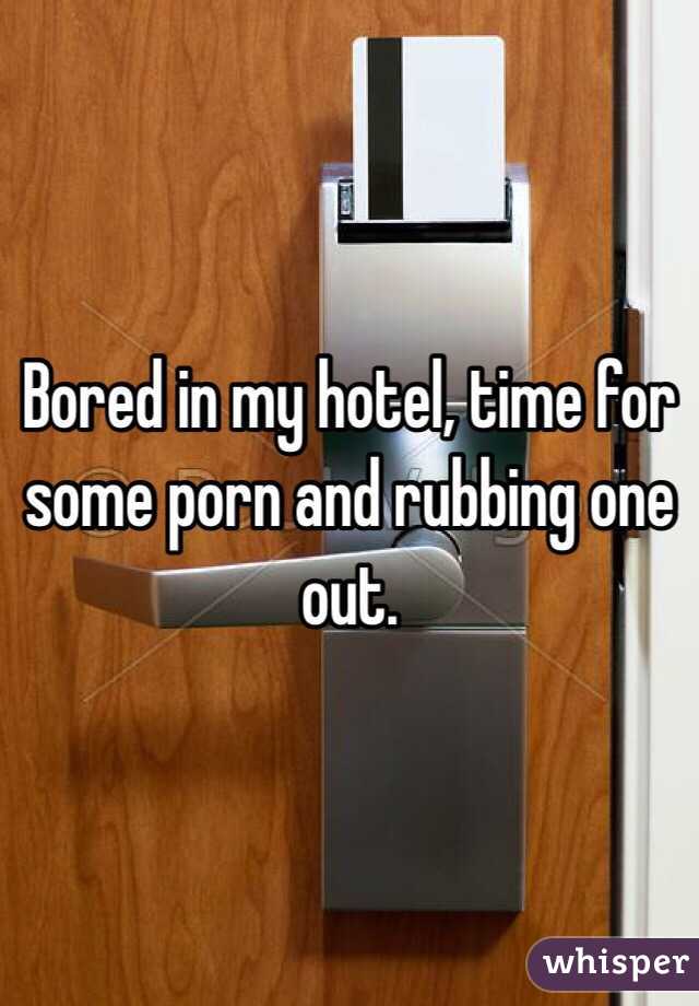 Bored in my hotel, time for some porn and rubbing one out. 