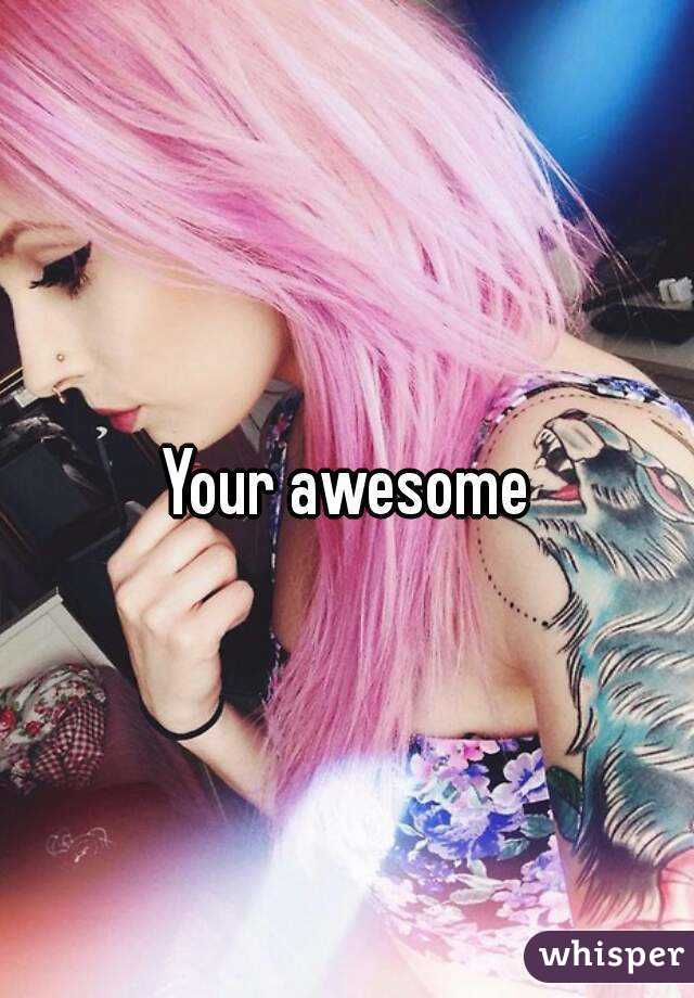 Your awesome