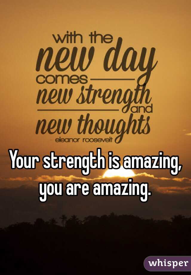 Your strength is amazing, you are amazing. 