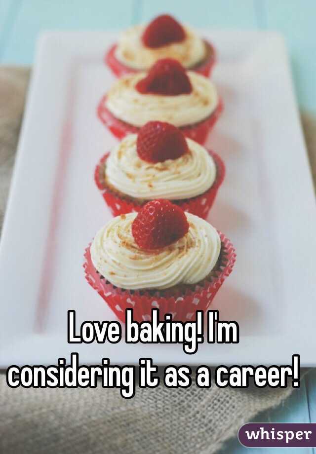 Love baking! I'm considering it as a career!