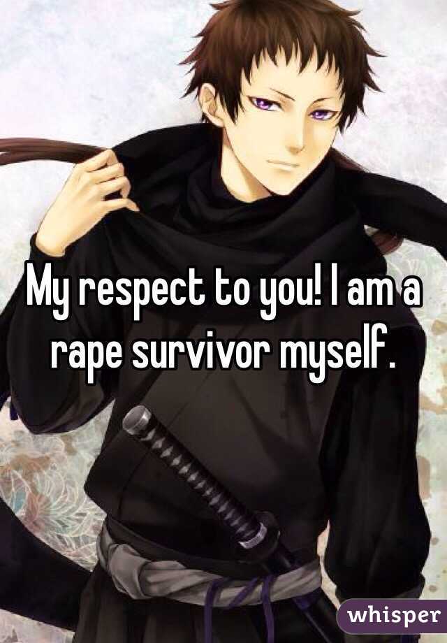 My respect to you! I am a rape survivor myself. 