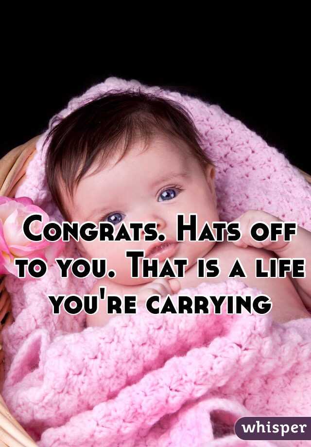 Congrats. Hats off to you. That is a life you're carrying