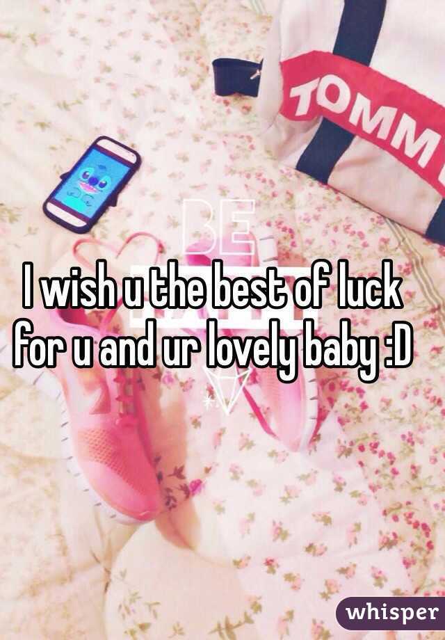 I wish u the best of luck for u and ur lovely baby :D