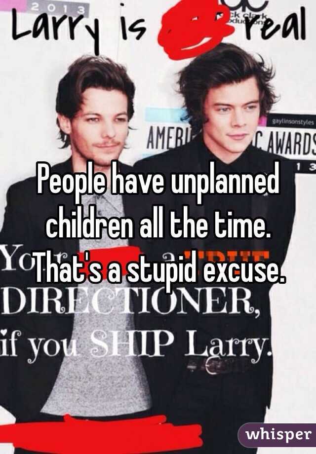  People have unplanned children all the time. That's a stupid excuse.