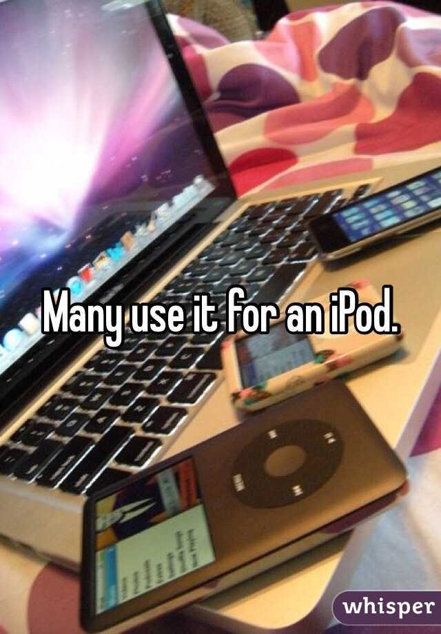 Many use it for an iPod. 