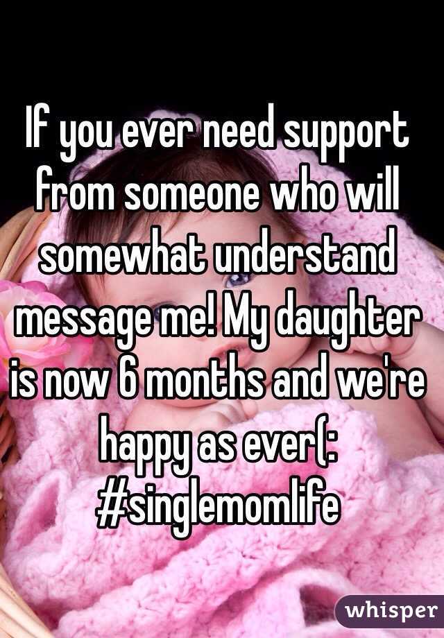 If you ever need support from someone who will somewhat understand message me! My daughter is now 6 months and we're happy as ever(:
#singlemomlife