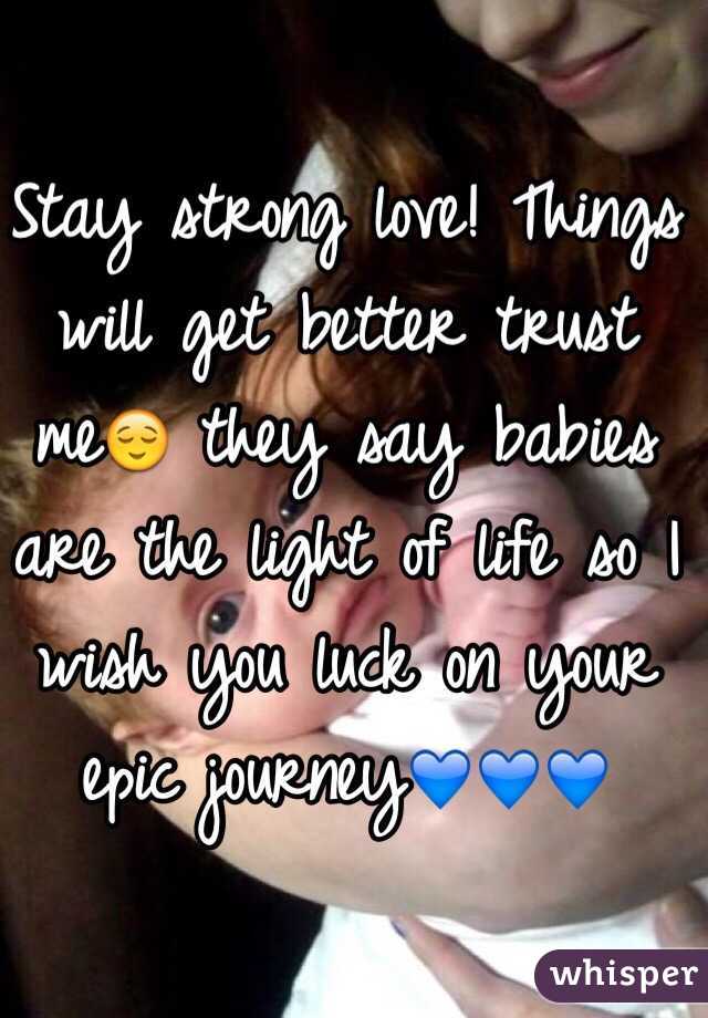 Stay strong love! Things will get better trust me😌 they say babies are the light of life so I wish you luck on your epic journey💙💙💙