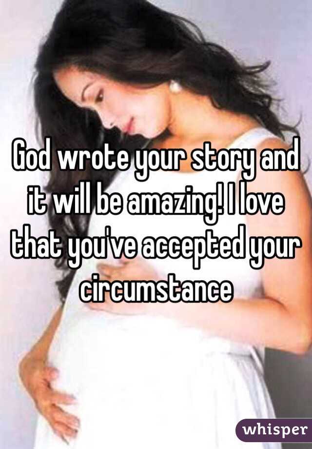 God wrote your story and it will be amazing! I love that you've accepted your circumstance 