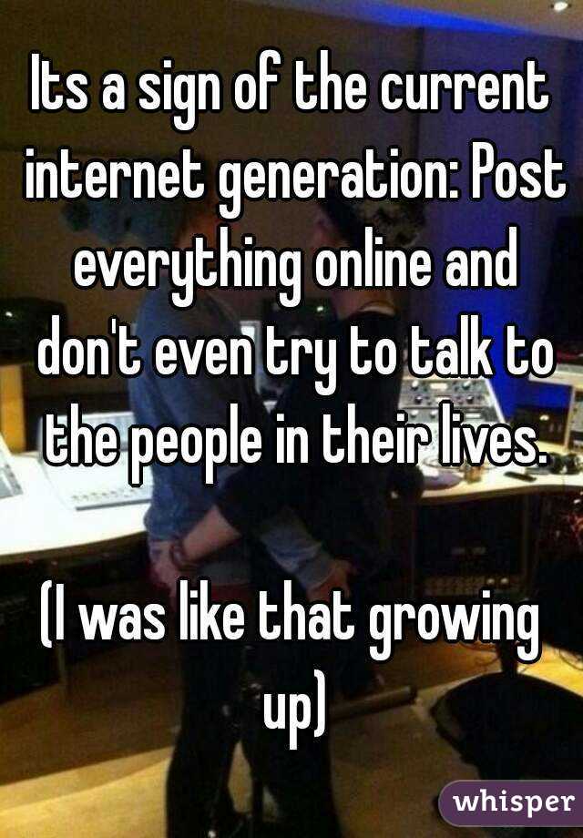 Its a sign of the current internet generation: Post everything online and don't even try to talk to the people in their lives.

(I was like that growing up)