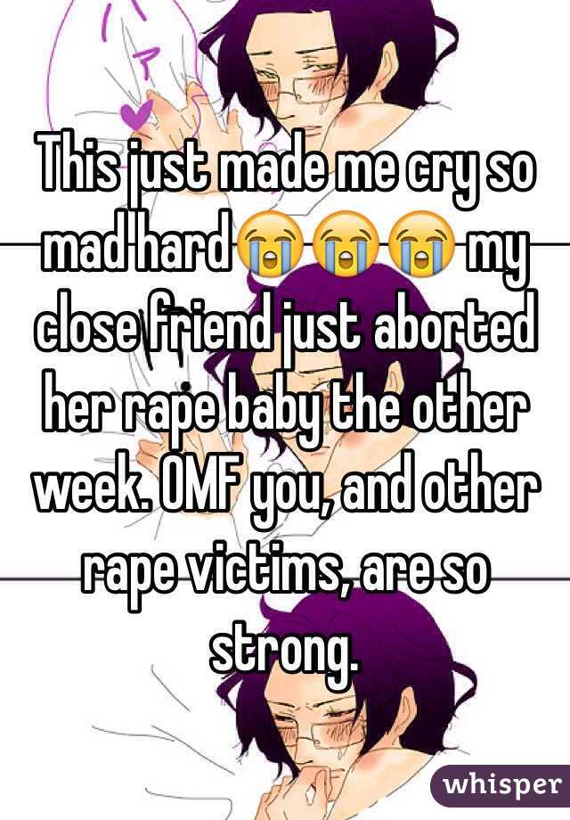 This just made me cry so mad hard😭😭😭 my close friend just aborted her rape baby the other week. OMF you, and other rape victims, are so strong. 