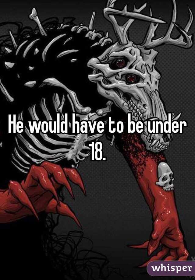 He would have to be under 18. 
