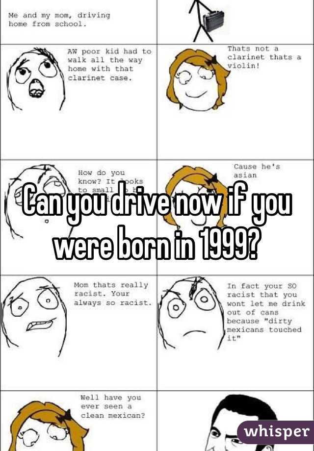 Can you drive now if you were born in 1999?