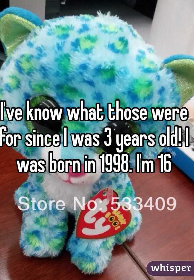 I've know what those were for since I was 3 years old! I was born in 1998. I'm 16 