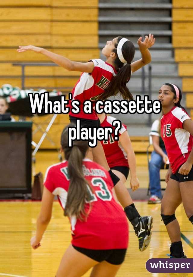 What's a cassette player?