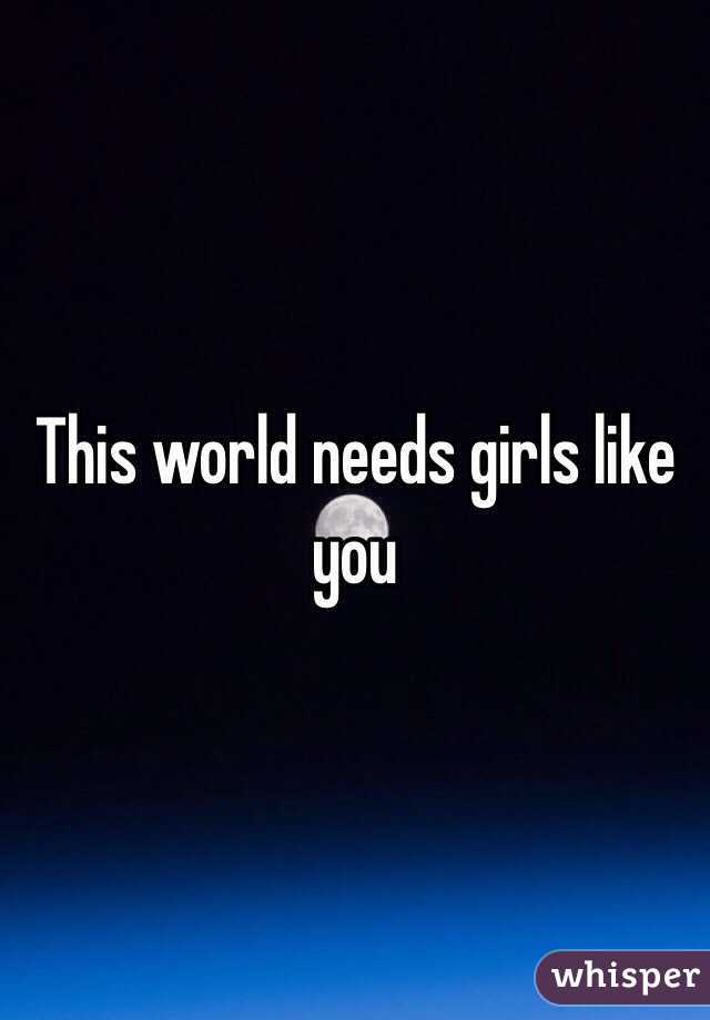 This world needs girls like you 