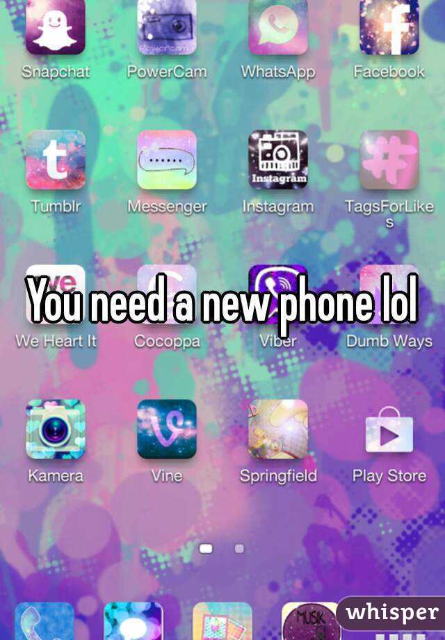 You need a new phone lol