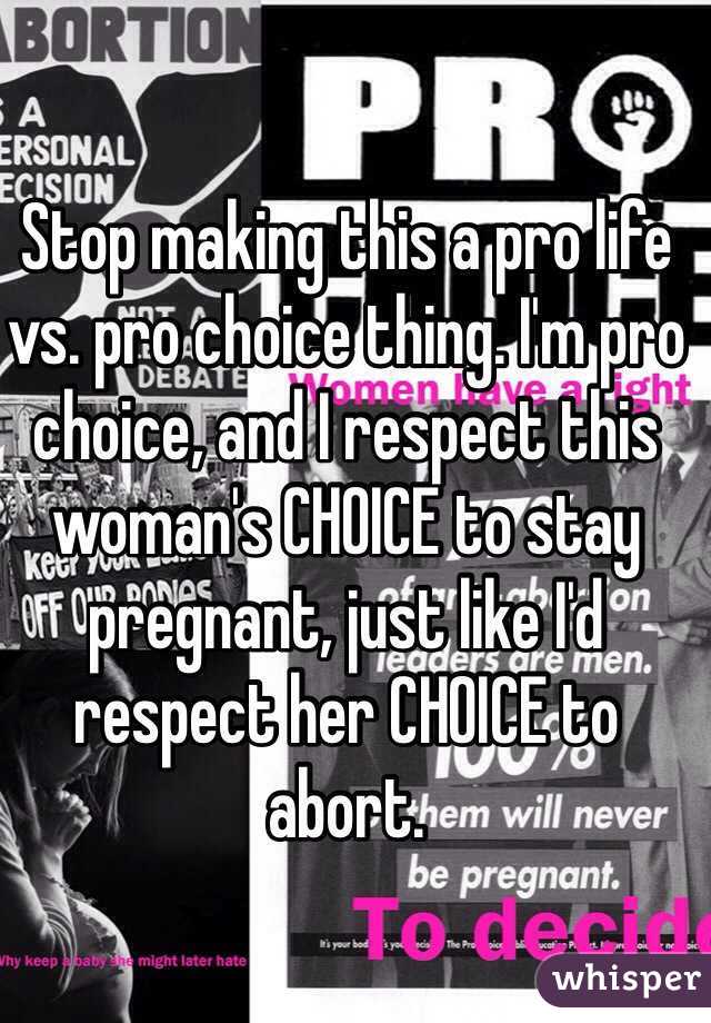 Stop making this a pro life vs. pro choice thing. I'm pro choice, and I respect this woman's CHOICE to stay pregnant, just like I'd respect her CHOICE to abort. 