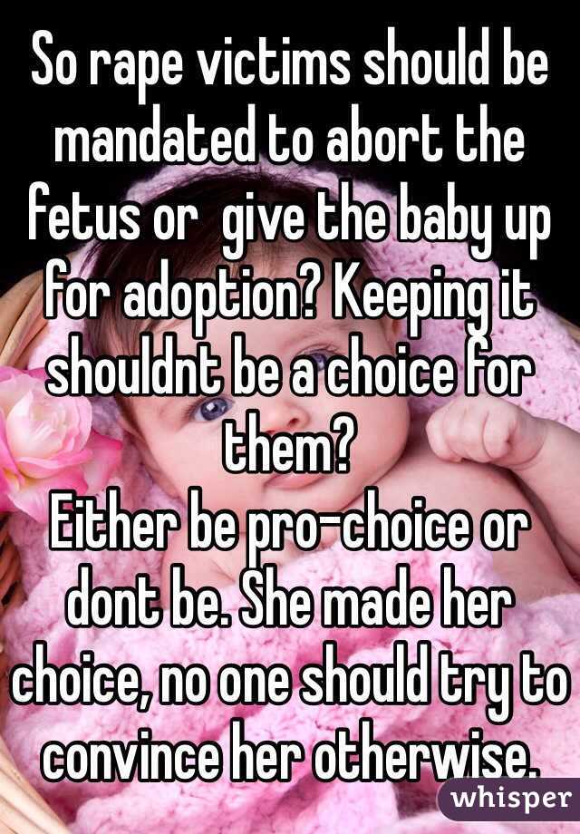 So rape victims should be mandated to abort the fetus or  give the baby up for adoption? Keeping it shouldnt be a choice for them?
Either be pro-choice or dont be. She made her choice, no one should try to convince her otherwise.