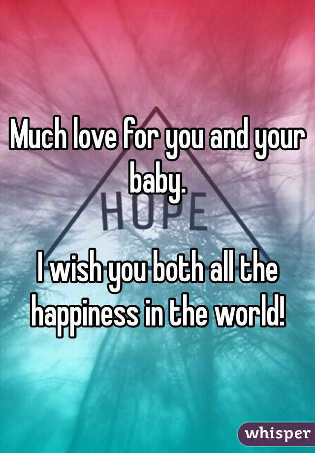 Much love for you and your baby.

I wish you both all the happiness in the world!