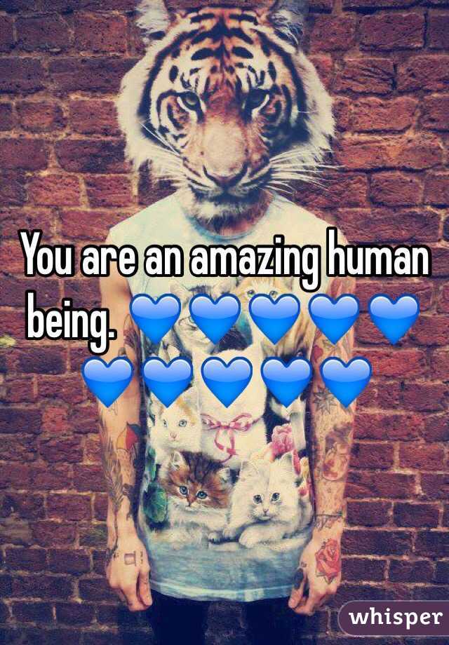 You are an amazing human being. 💙💙💙💙💙💙💙💙💙💙