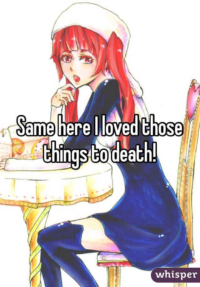 Same here I loved those things to death!