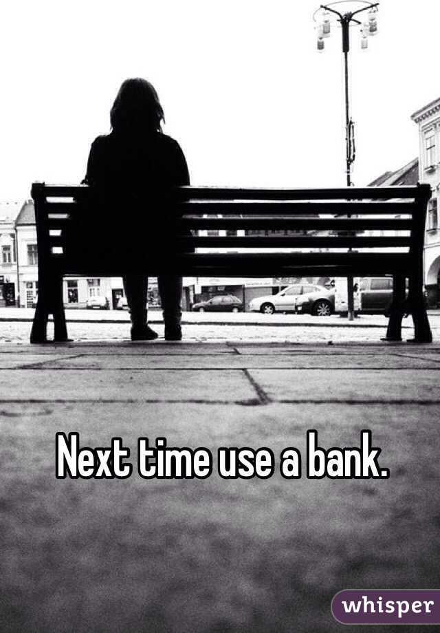 Next time use a bank. 