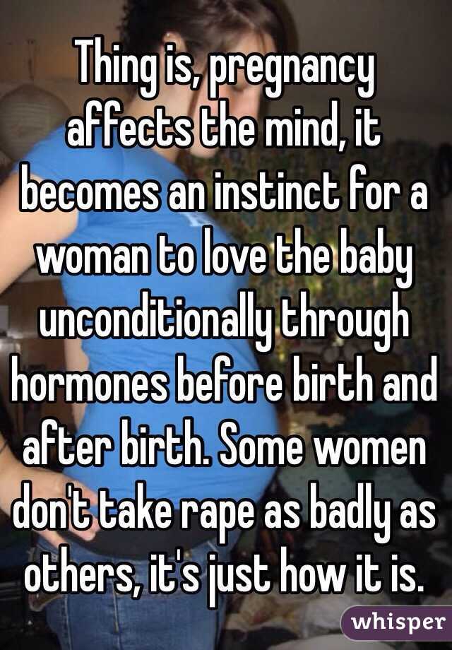 Thing is, pregnancy affects the mind, it becomes an instinct for a woman to love the baby unconditionally through hormones before birth and after birth. Some women don't take rape as badly as others, it's just how it is.