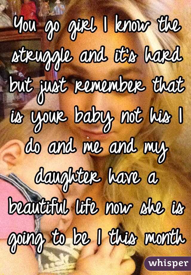 You go girl I know the struggle and it's hard but just remember that is your baby not his I do and me and my daughter have a beautiful life now she is going to be 1 this month