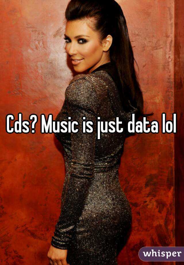 Cds? Music is just data lol