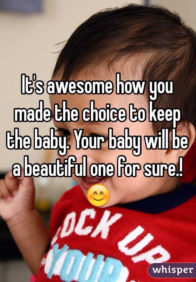 It's awesome how you made the choice to keep the baby. Your baby will be a beautiful one for sure.! 😊