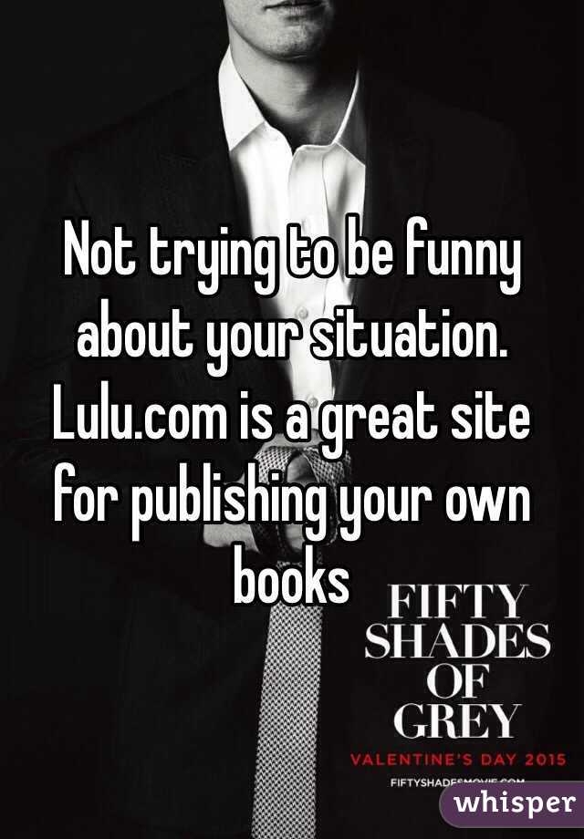 Not trying to be funny about your situation. Lulu.com is a great site for publishing your own books 