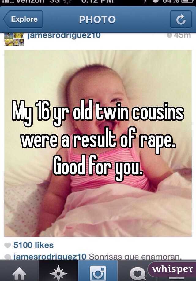 My 16 yr old twin cousins were a result of rape.  Good for you.